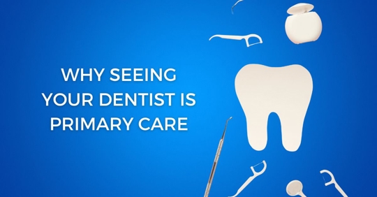 Why Seeing Your Dentist is Primary Care