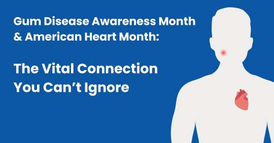 Gum Disease Awareness Month & American Heart Month