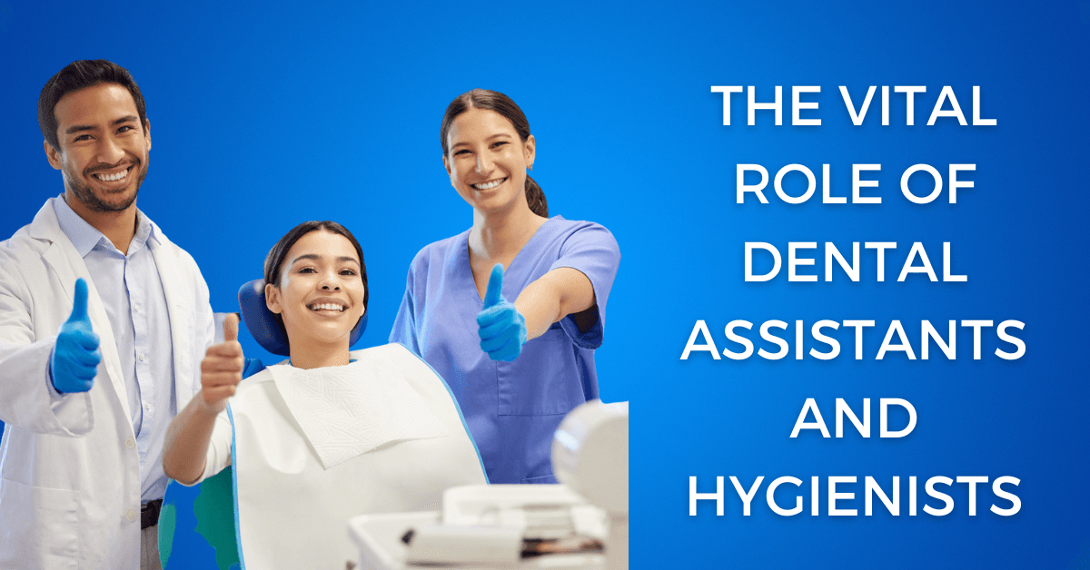The Vital Role of Dental Assistants and Hygienists